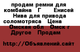 продам ремни для комбайна № Г-5300 Енисей, Нива для привода соломотряса › Цена ­ 300 - Омская обл., Омск г. Другое » Продам   